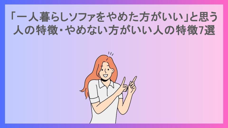 「一人暮らしソファをやめた方がいい」と思う人の特徴・やめない方がいい人の特徴7選